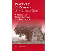 Practicing the Presence of the Living God: A Retreat with Brother Lawrence of the Resurrection