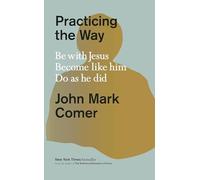 Practicing the Way : Be with Jesus. Become Like Him. Do As He Did by John ...