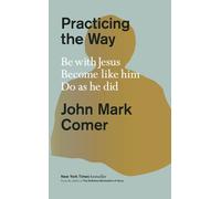 Practicing the Way: Be with Jesus. Become like him. Do as he did. by John Mark C