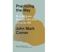Practicing the Way: Be with Jesus. Become like him. Do as he did. by John Mark C