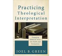 Practicing Theological Interpretation: Engaging Biblical Texts for Faith and Formation (Theological Explorations for the Church Catholic)