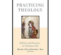 Practicing Theology: Beliefs and Practices in Christian Life