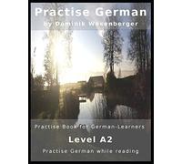 Practise German: Practise-book for German learners: Level A2 - Practise German while reading (Practise German - Learn German with the Supported Communication Approach)