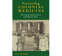 Practising Colonial Medicine: The Colonial Medical Service in British East Africa
