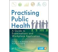Practising Public Health: A Guide to Examinations and Workplace Application
