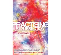 Practising Resurrection: The Church Being Jesus Hands, Feet and Heart
