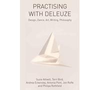 Practising with Deleuze : Design, Dance, Art, Writing, Philosophy