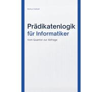 Prädikatenlogik für Informatiker: Logik verstehen und anwenden - mit SQL, Prolog, Programmverifikation und Typsystemen