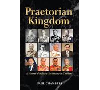 Praetorian Kingdom - A History of Military Ascendancy in Thailand