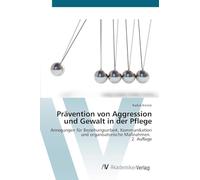 Prävention von Aggression und Gewalt in der Pflege: Anregungen für Beziehungsarbeit, Kommunikation und organisatorische Maßnahmen. 2. Auflage