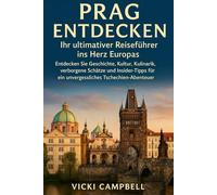 Prag entdecken: Ihr ultimativer Reiseführer ins Herz Europas: Entdecken Sie Geschichte, Kultur, Kulinarik, verborgene Schätze und Insider-Tipps für ein unvergessliches Tschechien-Abenteuer