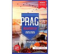 Prag Reiseführer 2025/2026: Entdecken Sie die Magie der Goldenen Stadt (Secret Travel Compass Series)