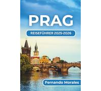 PRAG REISEFÜHRER 2025-2026: Erleben Sie die Kultur, Sehenswürdigkeiten und das lokale Leben der Stadt auf höchstem Niveau