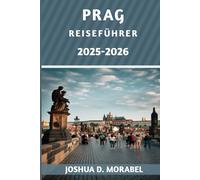 PRAG REISEFÜHRER 2025-2026: Top-Attraktionen, Geheimtipps, Insidertipps und praktische Informationen für ein unvergessliches Abenteuer im Herzen Europas
