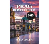 PRAG REISEFÜHRER 2025: Entdecken Sie die Magie Prags: Insidertipps, zeitlose Schönheit und unvergessliche Erlebnisse