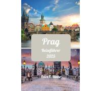 Prag Reiseführer 2025: Prag 2025 enthüllt: Insider-Geheimnisse, Top-Attraktionen und versteckte Schätze