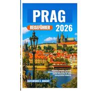 PRAG REISEFÜHRER 2026: Versteckte Innenhöfe, ikonische Sehenswürdigkeiten, lokale Küche und einfache Reiserouten für einen unvergesslichen Städtetrip