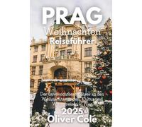 Prag Weihnachten Reiseführer 2025: Märkte, Essen, Traditionen, Tagesausflüge und Winterausflüge in der Stadt der hundert Türme (German Edition)