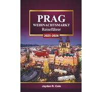 PRAG WEIHNACHTSMARKT Reiseführer 2025-2026: Entdecken Sie festliche Attraktionen, Weihnachtsbeleuchtung, saisonale Küche, Shopping-Tipps und Winteraktivitäten in der Tschechischen Republik