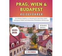 Prag, Wien & Budapest Reiseführer 2025-2026: Der ultimative Begleiter zur Erkundung der historischen Städte, verborgenen Schätze und kulinarischen Köstlichkeiten Mitteleuropas