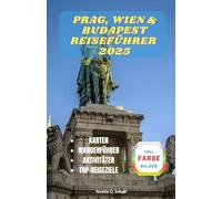PRAG, WIEN & BUDAPEST REISEFÜHRER 2025: Entdecken Sie die Geheimnisse dreier ikonischer europäischer Städte