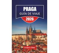PRAGA GUÍA DE VIAJE 2026: Monumentos históricos, distritos de castillos, paseos por el río, cocina local, sitios culturales y consejos de viaje para explorar la capital checa