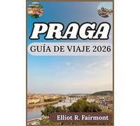 PRAGA GUÍA DE VIAJE 2026: Perspectiva histórica, conocimiento local y planificación inteligente para aprovechar al máximo su tiempo en Praga. (Série Explorateur mondial d'Elliot R. Fairmont)