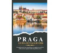 PRAGA GUIDA DI VIAGGIO 2026 - Consigli pratici per pianificare il soggiorno perfetto nella storica capitale della Repubblica Ceca