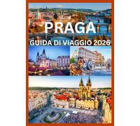 PRAGA GUIDA DI VIAGGIO 2026: Una guida completa per esplorare la storia, la cultura e i tesori nascosti di Praga