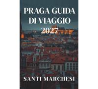 PRAGA GUIDA DI VIAGGIO 2027: Esplora la Città delle Cento Torri, il suo Castello, il centro storico e le birrerie, scopri cosa fare, dove alloggiare e trova semplici itinerari giornalieri.