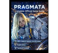 Pragmata: Complete Official Game Guide 100% Complete Manual for Mastering Exploration, Tactical Combat, and High-Level Progression