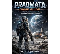 PRAGMATA GAME GUIDE: The Complete Unofficial Companion to Mastery, Survival, and Exploration on the Moon
