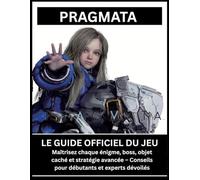 PRAGMATA: LE GUIDE OFFICIEL DU JEU Maîtrisez chaque énigme, boss, objet caché et stratégie avancée - Conseils pour débutants et experts dévoilés