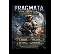 PRAGMATA OFFICIAL GAME GUIDE LATEST (2026 EDITION): The Complete Expert Guide Featuring Full Walkthroughs, Combat Strategies, Puzzle Solutions, Secret Discoveries, Gear Upgrades, and Insider Tips for