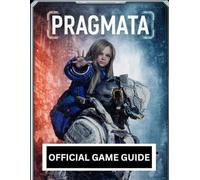 PRAGMATA: OFFICIAL GAME GUIDE Master Lunar Survival, Dual-Character Combat, and Advanced Hacking Systems with a Complete Walkthrough, Hidden Secrets, and 100% Completion Strategies