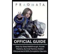 PRAGMATA: OFFICIAL GUIDE Step-by-Step Walkthrough, Puzzle Mastery, Survival Tactics, Hidden Discoveries & 100% Completion Secrets