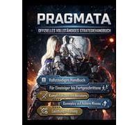 Pragmata: Offizieller Strategie-Komplettleitfaden: Ein umfassendes Handbuch für Anfänger bis hin zu fortgeschrittenen Spielern, das Ihnen helfen soll, ... Spielleistung auf hohem Niveau zu meistern.