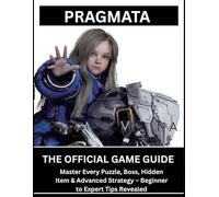 PRAGMATA: THE OFFICIAL GAME GUIDE Master Every Puzzle, Boss, Hidden Item & Advanced Strategy - Beginner to Expert Tips Revealed