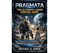 PRAGMATA THE ULTIMATE LUNAR SURVIVAL GUIDE: Master Combat, Puzzles, Exploration, and Hidden Secrets of the Lunar Frontier