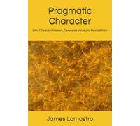 Pragmatic Character: Why Character Matters, Generates Value and Needed Now