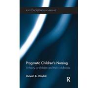 Pragmatic Children’s Nursing: A Theory for Children and their Childhoods (Routledge Research in Nursing and Midwifery)