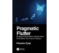 Pragmatic Flutter: Building Cross-Platform Mobile Apps for Android, iOS, Web & Desktop