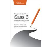 Pragmatic Guide to Sass 3: Tame the Modern Style Sheet