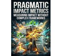 Pragmatic Impact Metrics: Measuring Impact Without Complex Frameworks