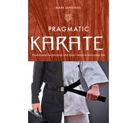 Pragmatic Karate : Traditional Techniques and Their Value in Everyday Life