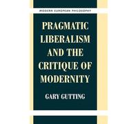 Pragmatic Liberalism and the Critique of Modernity (Modern European Philosophy)