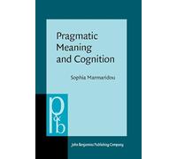 Pragmatic Meaning and Cognition: 72 (Pragmatics & Beyond New Series)