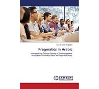 Pragmatics in Arabic: Investigating Gricean Theory of Conversational Implicature in Arabic Data: an Empirical Study