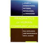 Pragmatics of Human Communication: A Study of Interactional Patterns, Pathologies and Paradoxes