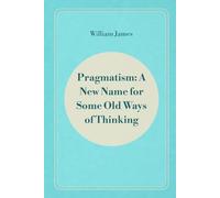 Pragmatism: A New Name for Some Old Ways of Thinking